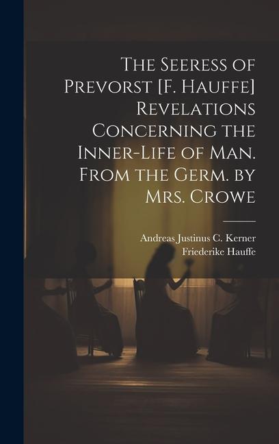 Produktbild: The Seeress of Prevorst [F. Hauffe] Revelations Concerning the Inner-Life of Man. From the Germ. by Mrs. Crowe | Andreas Justinus C. Kerner, Friederike Hauffe
