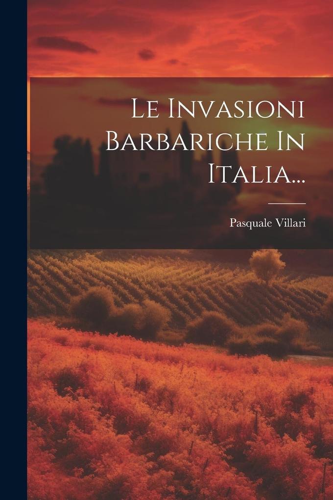 Produktbild: Le Invasioni Barbariche In Italia... | Pasquale Villari