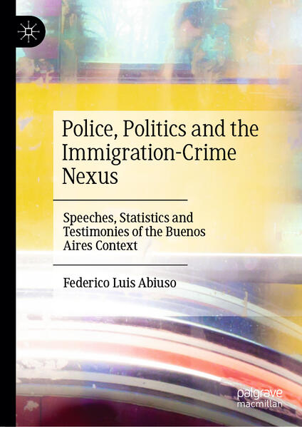 Produktbild: Police, Politics and the Immigration-Crime Nexus | Federico Luis Abiuso