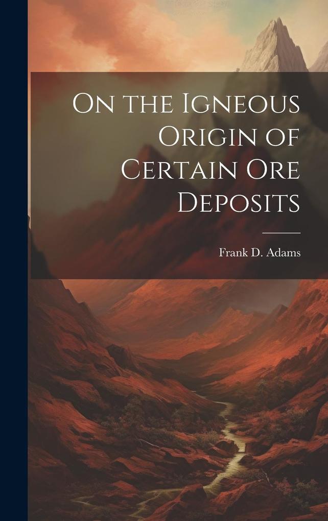 Produktbild: On the Igneous Origin of Certain Ore Deposits | Adams Frank D. (Frank Dawson)