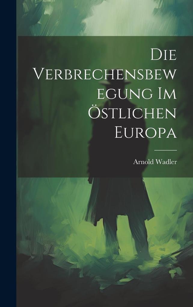 Produktbild: Die Verbrechensbewegung im Östlichen Europa | Arnold Wadler