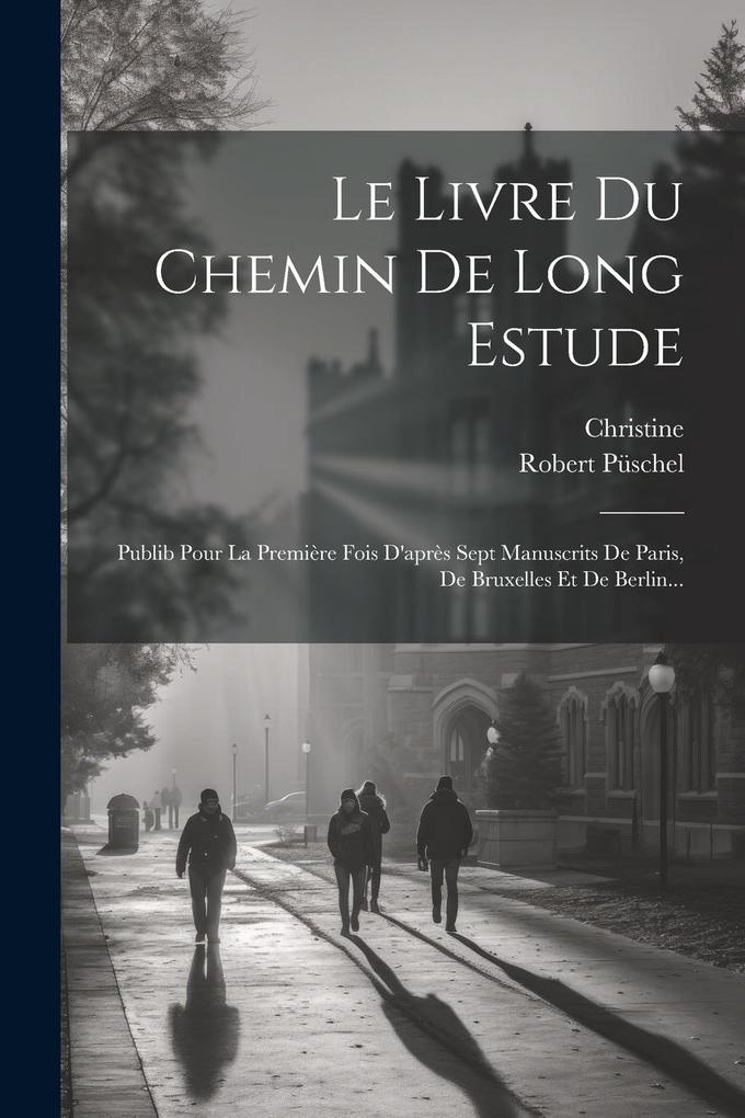Produktbild: Le Livre Du Chemin De Long Estude: Publib Pour La Première Fois D'après Sept Manuscrits De Paris, De Bruxelles Et De Berlin... | Christine De Pisan, Robert Püschel