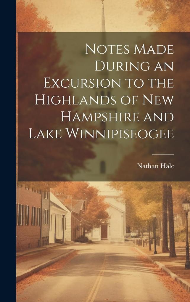 Produktbild: Notes Made During an Excursion to the Highlands of New Hampshire and Lake Winnipiseogee | Nathan Hale