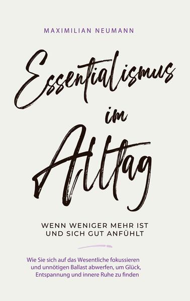 Produktbild: Essentialismus im Alltag - wenn weniger mehr ist und sich gut anfühlt: Wie Sie sich auf das Wesentliche fokussieren und unnötigen Ballast abwerfen, um Glück, Entspannung und innere Ruhe zu finden | Maximilian Neumann