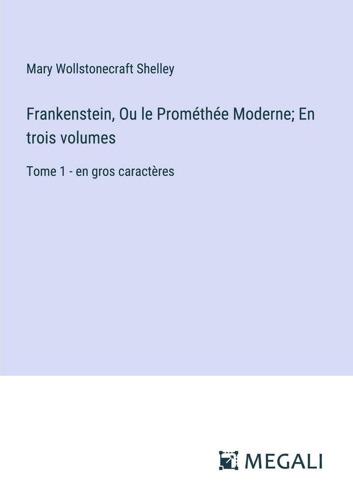 Produktbild: Frankenstein, Ou le Prométhée Moderne; En trois volumes | Mary Wollstonecraft Shelley
