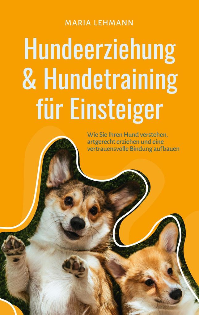 Produktbild: Hundeerziehung & Hundetraining für Einsteiger: Wie Sie Ihren Hund verstehen, artgerecht erziehen und eine vertrauensvolle Bindung aufbauen | Maria Lehmann