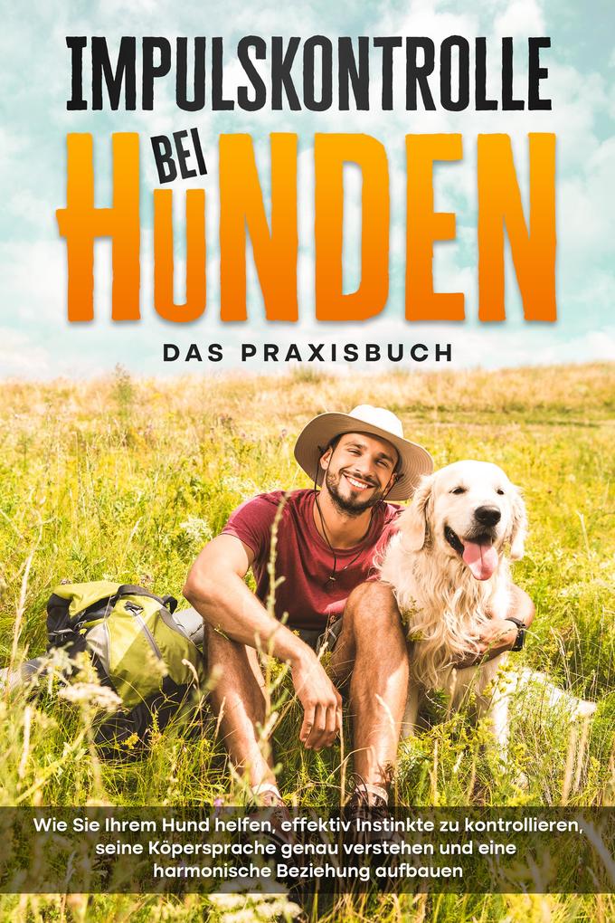 Produktbild: Impulskontrolle bei Hunden - Das Praxisbuch: Wie Sie Ihrem Hund helfen, effektiv Instinkte zu kontrollieren, seine Köpersprache genau verstehen und eine harmonische Beziehung aufbauen | Alexander Gietzen