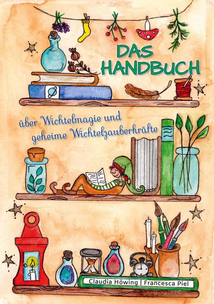 Produktbild: Das Handbuch über Wichtelmagie und geheime Wichtelzauberkräfte | Claudia Höwing