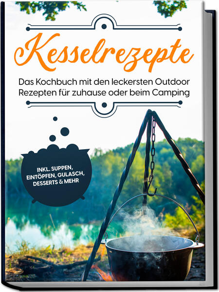 Produktbild: Kesselrezepte: Das Kochbuch mit den leckersten Outdoor Rezepten für zuhause oder beim Camping- inkl. Suppen, Eintöpfen, Gulasch, Desserts & mehr | Matthias Falkner
