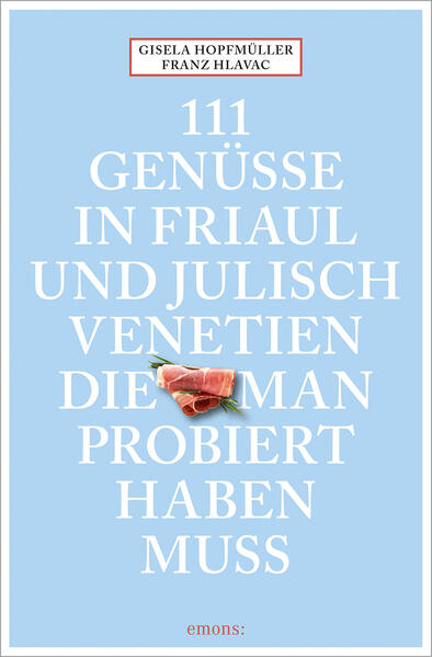 Produktbild: 111 Genüsse in Friaul und Julisch Venetien, die man probiert haben muss | Gisela Hopfmüller, Franz Hlavac