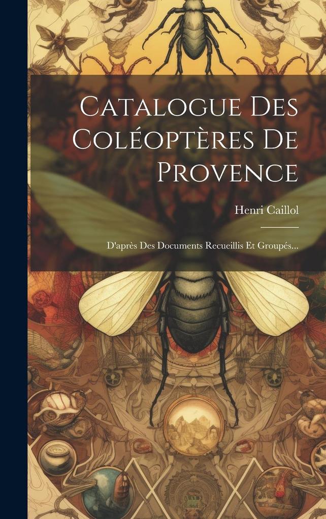 Produktbild: Catalogue Des Coléoptères De Provence: D'après Des Documents Recueillis Et Groupés... | Henri Caillol
