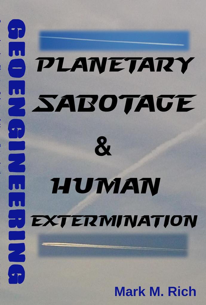 Produktbild: Geoengineering: Planetary Sabotage & Human Extermination | Mark M. Rich