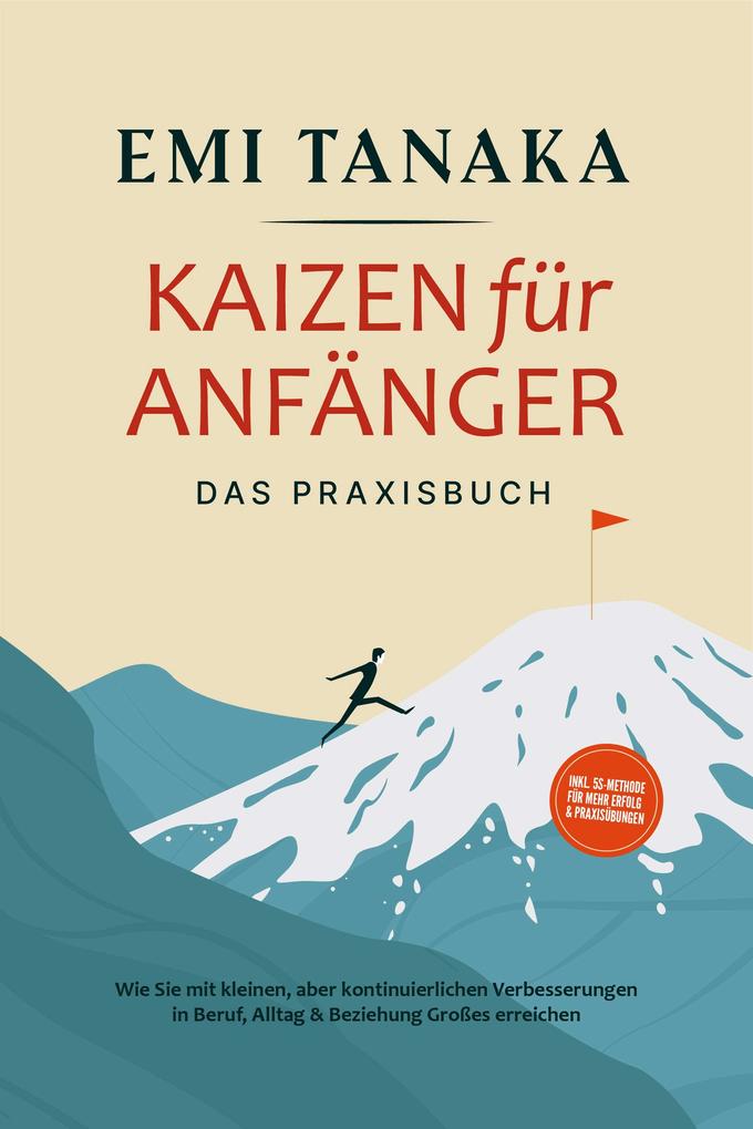 Produktbild: Kaizen für Anfänger - Das Praxisbuch: Wie Sie mit kleinen aber kontinuierlichen Verbesserungen in Beruf, Alltag & Beziehung Großes erreichen - inkl. 5S-Methode für mehr Erfolg & Praxisübungen | Emi Tanaka
