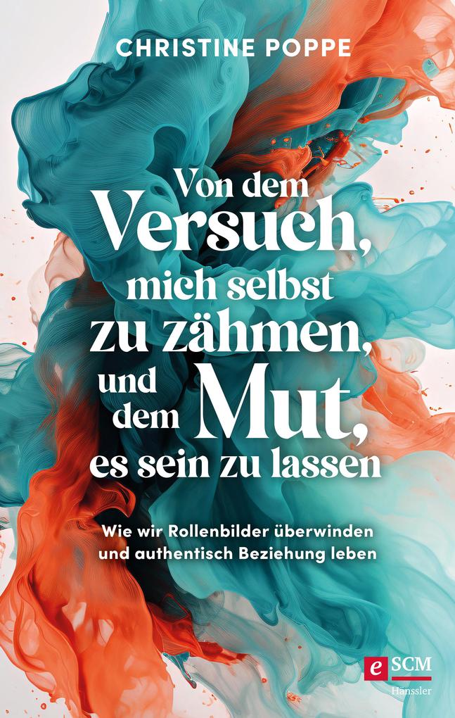 Produktbild: Von dem Versuch, mich selbst zu zähmen, und dem Mut, es sein zu lassen | Christine Poppe