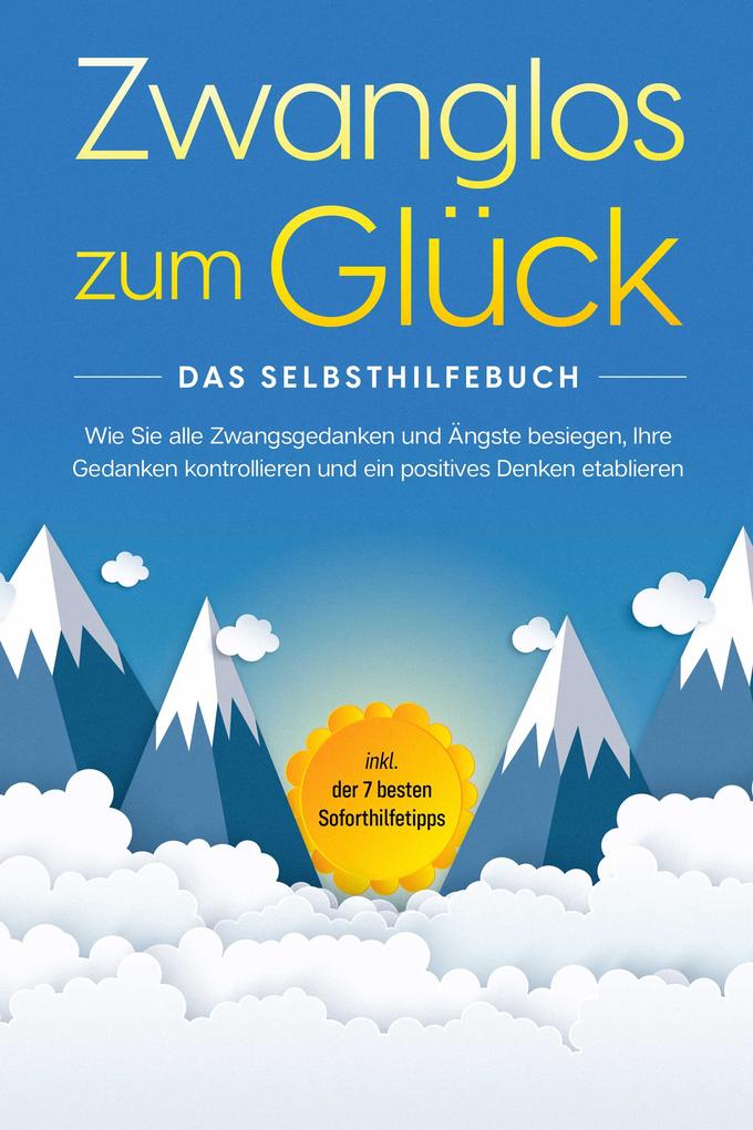 Produktbild: Zwanglos zum Glück - Das Selbsthilfebuch: Wie Sie alle Zwangsgedanken und Ängste besiegen, Ihre Gedanken kontrollieren und ein positives Denken etablieren - inkl. der 7 besten Soforthilfetipps | Kaspar Wendland