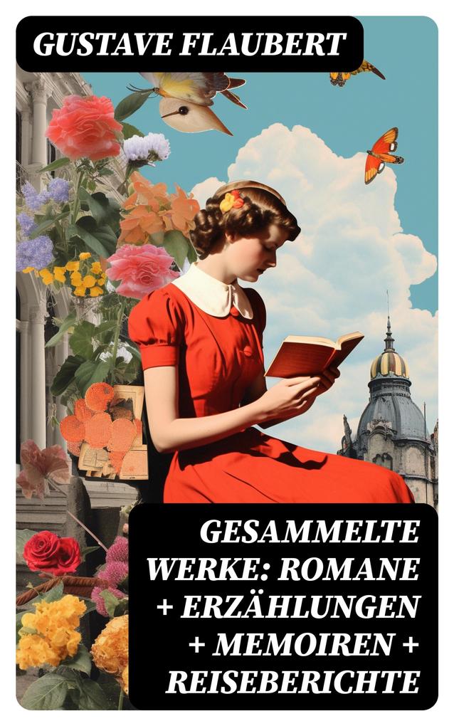 Produktbild: Gesammelte Werke: Romane + Erzählungen + Memoiren + Reiseberichte | Gustave Flaubert