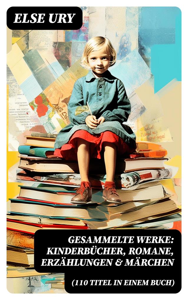 Produktbild: Gesammelte Werke: Kinderbücher, Romane, Erzählungen & Märchen (110 Titel in einem Buch) | Else Ury