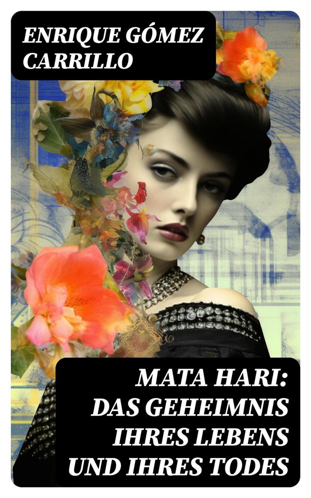 Produktbild: Mata Hari: Das Geheimnis ihres Lebens und ihres Todes | Enrique Gómez Carrillo