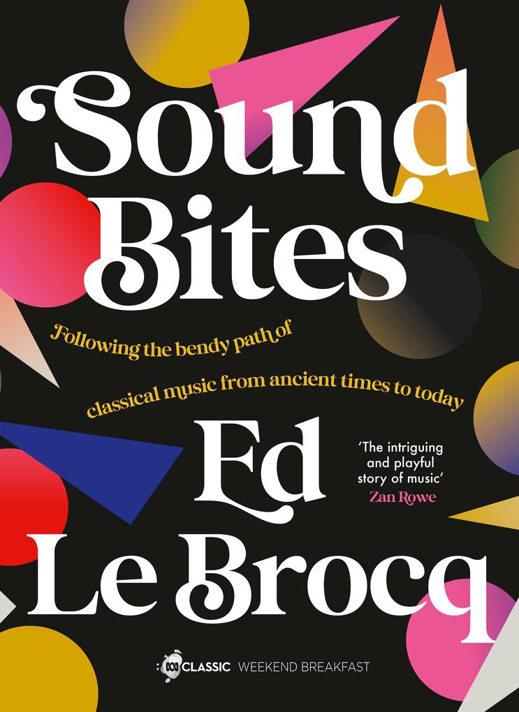 Produktbild: Sound Bites: The bendy path of classical music from Ancient Greece to today from your favourite ABC Classic presenter of Weekend Breakfast and bestselling author of Whole Notes & Cadence | Ed Le Brocq