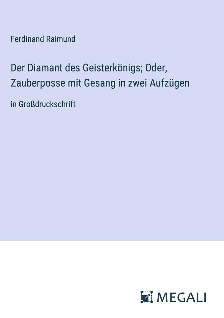 Produktbild: Der Diamant des Geisterkönigs; Oder, Zauberposse mit Gesang in zwei Aufzügen | Ferdinand Raimund