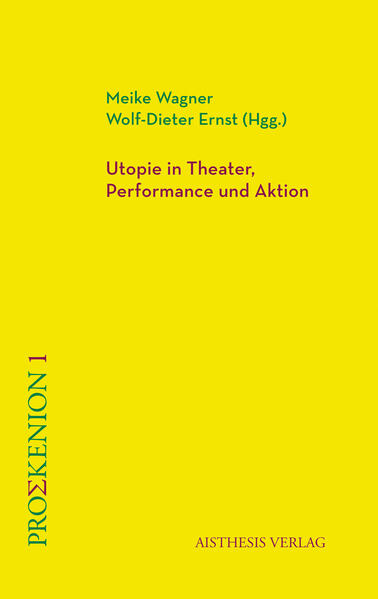 Produktbild: Utopie in Theater, Performance und Aktion | Meike Wagner, Miriam Drewes, Wolf-Dieter Ernst, Susanne Foellmer, Paulina Aroch Fugielle