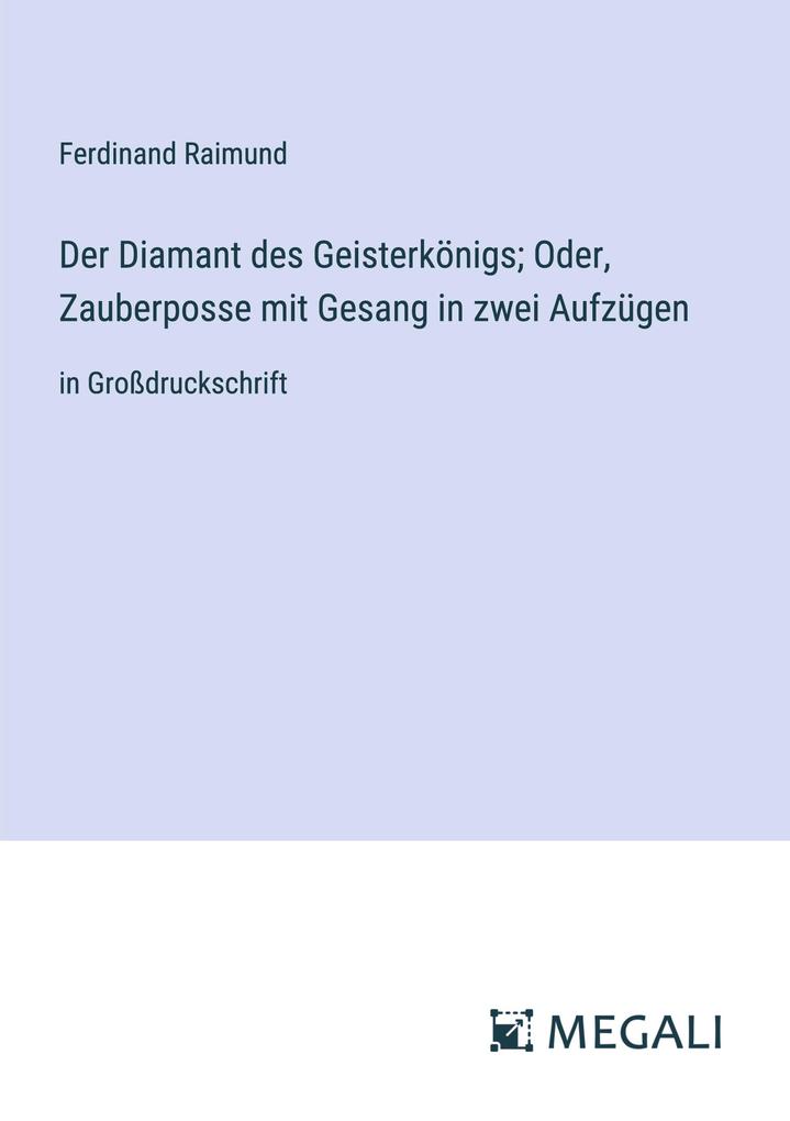 Produktbild: Der Diamant des Geisterkönigs; Oder, Zauberposse mit Gesang in zwei Aufzügen | Ferdinand Raimund