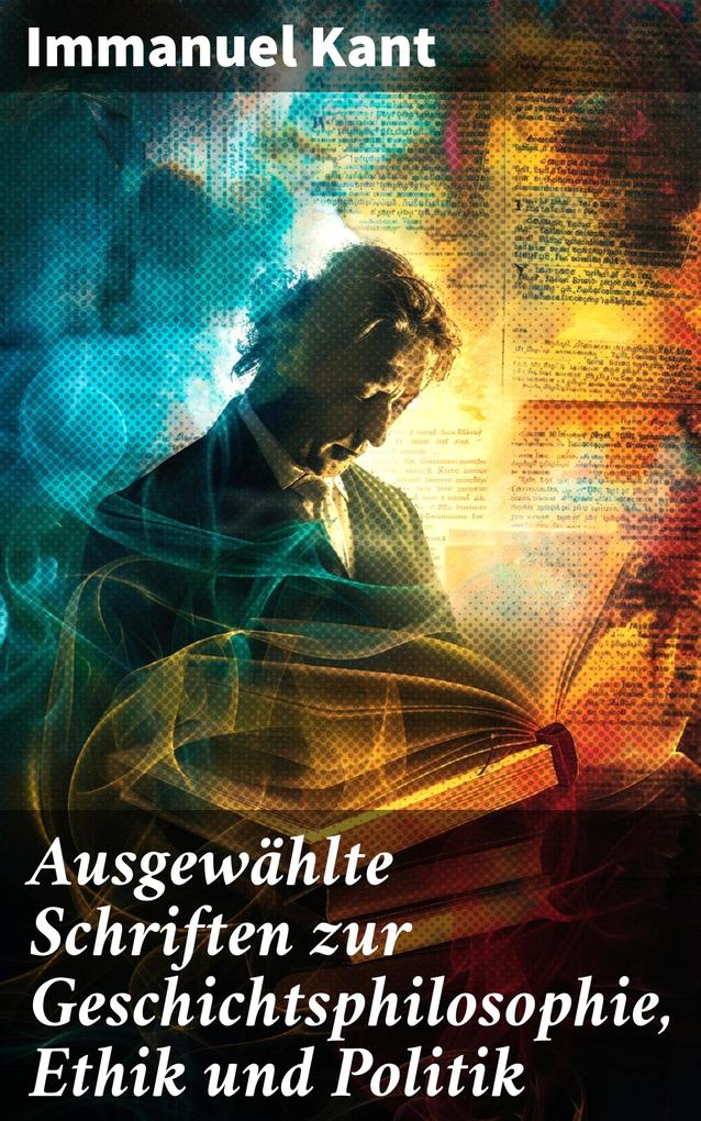 Produktbild: Ausgewählte Schriften zur Geschichtsphilosophie, Ethik und Politik | Immanuel Kant