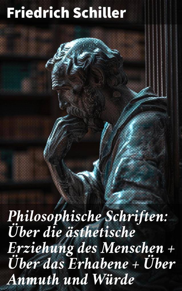 Produktbild: Philosophische Schriften: Über die ästhetische Erziehung des Menschen + Über das Erhabene + Über Anmuth und Würde | Friedrich Schiller