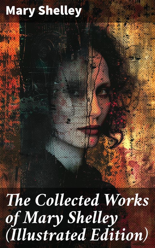 Produktbild: The Collected Works of Mary Shelley (Illustrated Edition) | Mary Shelley