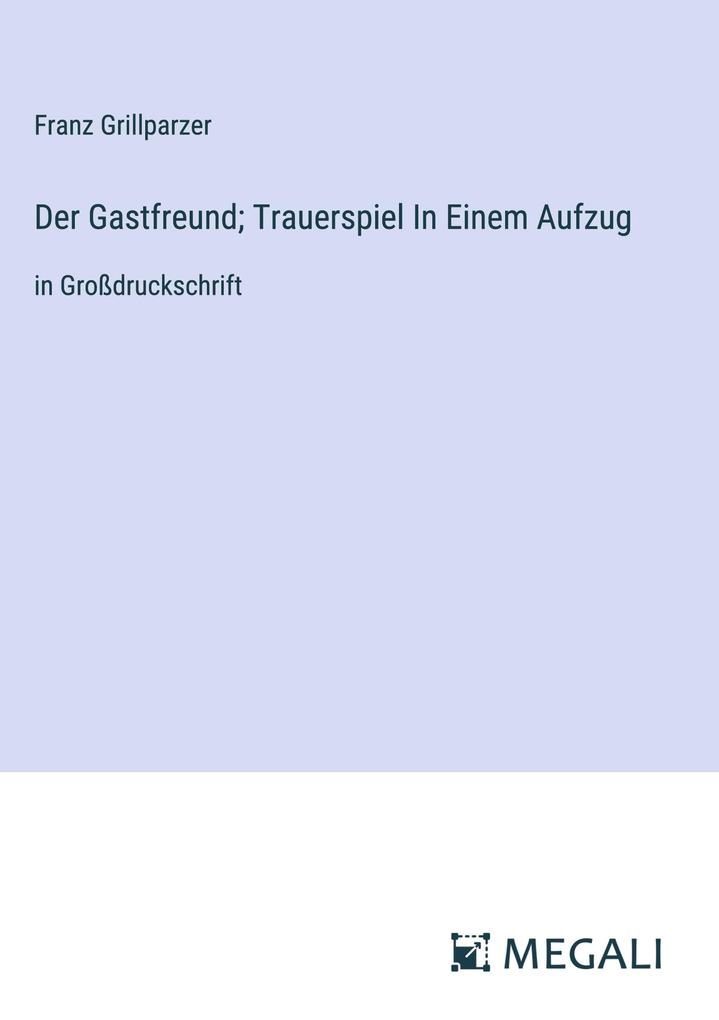 Produktbild: Der Gastfreund; Trauerspiel In Einem Aufzug | Franz Grillparzer