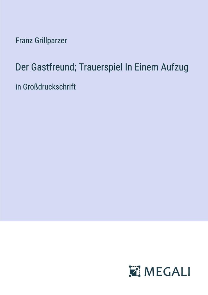 Produktbild: Der Gastfreund; Trauerspiel In Einem Aufzug | Franz Grillparzer