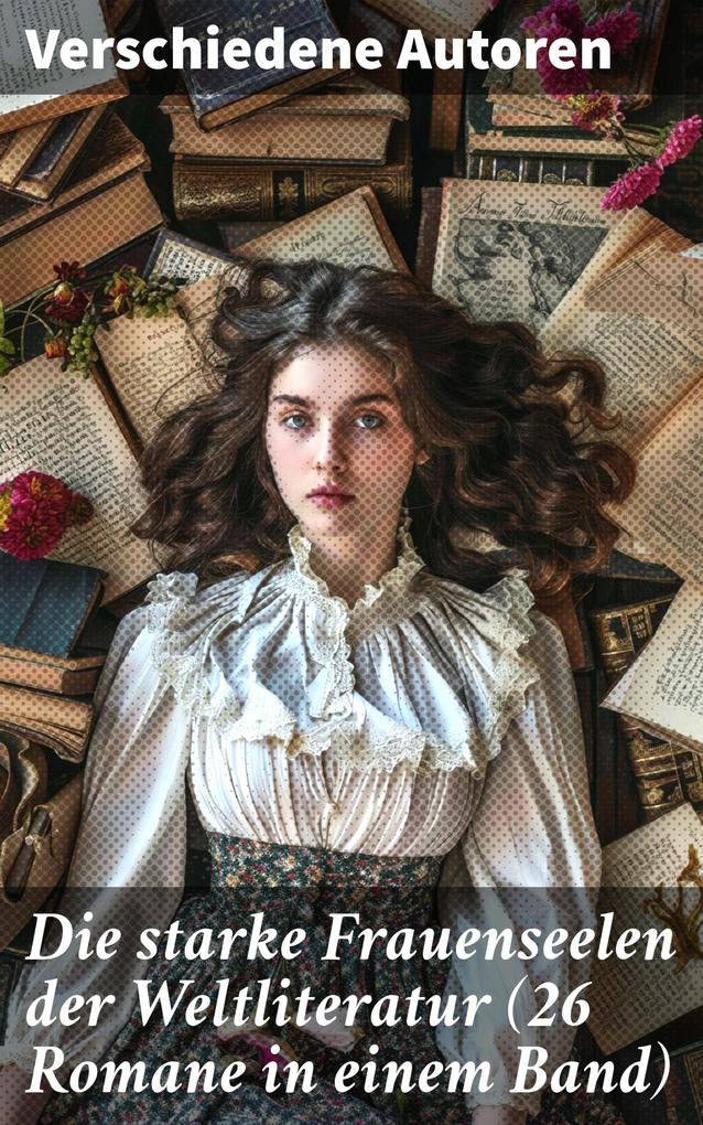 Produktbild: Die starke Frauenseelen der Weltliteratur (26 Romane in einem Band) | Gustave Flaubert, Guy de Maupassant, Jean-Jacques Rousseau, Alexandre Dumas, George Sand