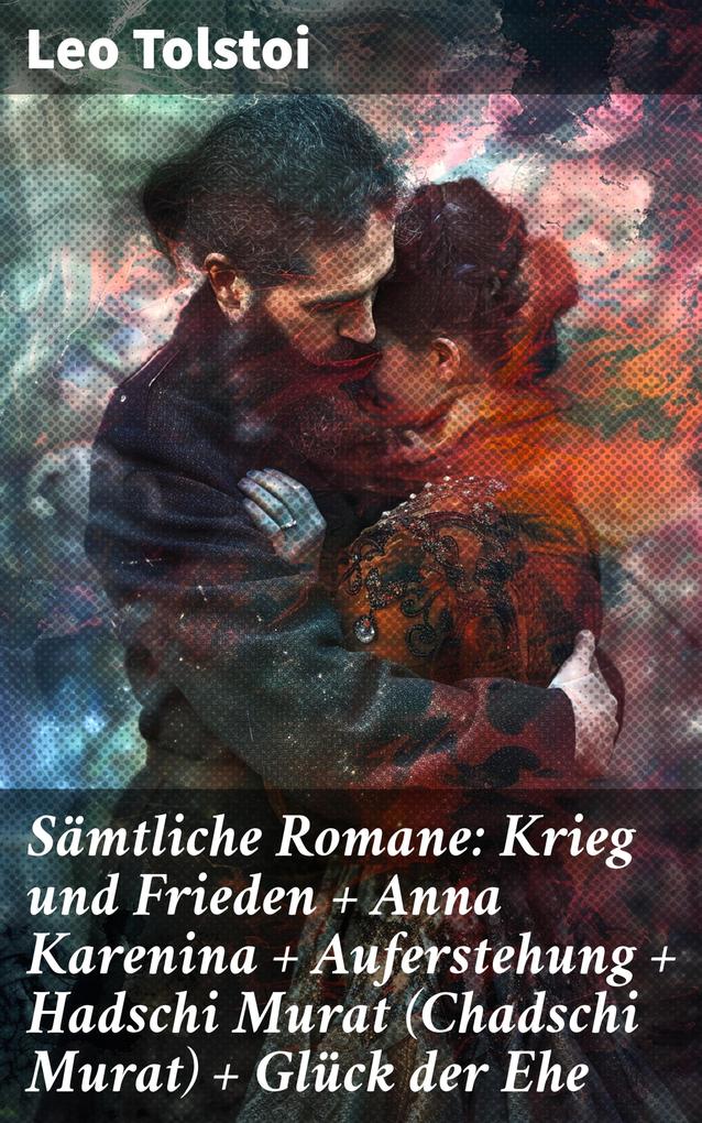 Produktbild: Sämtliche Romane: Krieg und Frieden + Anna Karenina + Auferstehung + Hadschi Murat (Chadschi Murat) + Glück der Ehe | Leo Tolstoi