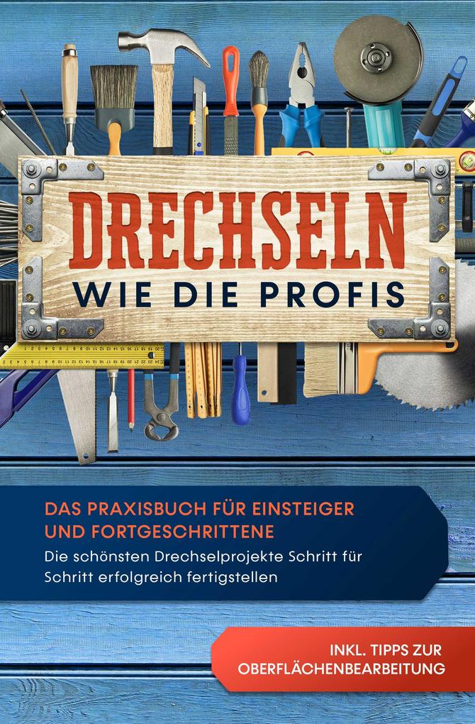 Produktbild: Drechseln wie die Profis: Das Praxisbuch für Einsteiger und Fortgeschrittene - Die schönsten Drechselprojekte Schritt für Schritt erfolgreich fertigstellen inkl. Tipps zur Oberflächenbearbeitung | Tobias Bergstein