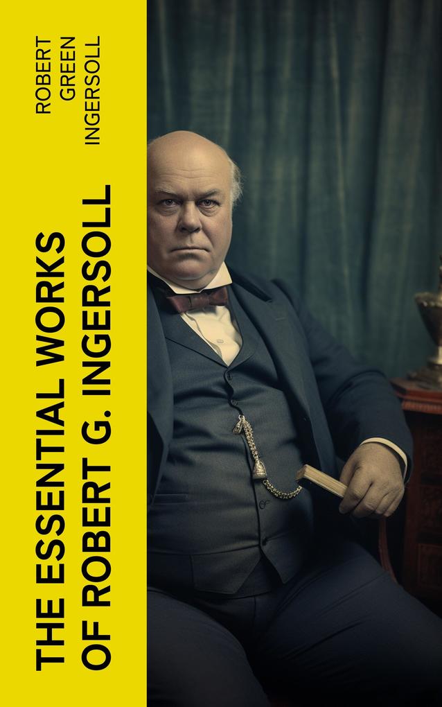 Produktbild: The Essential Works of Robert G. Ingersoll | Robert Green Ingersoll