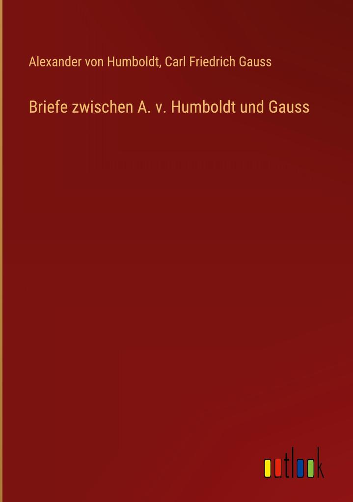 Produktbild: Briefe zwischen A. v. Humboldt und Gauss | Alexander Von Humboldt, Carl Friedrich Gauss