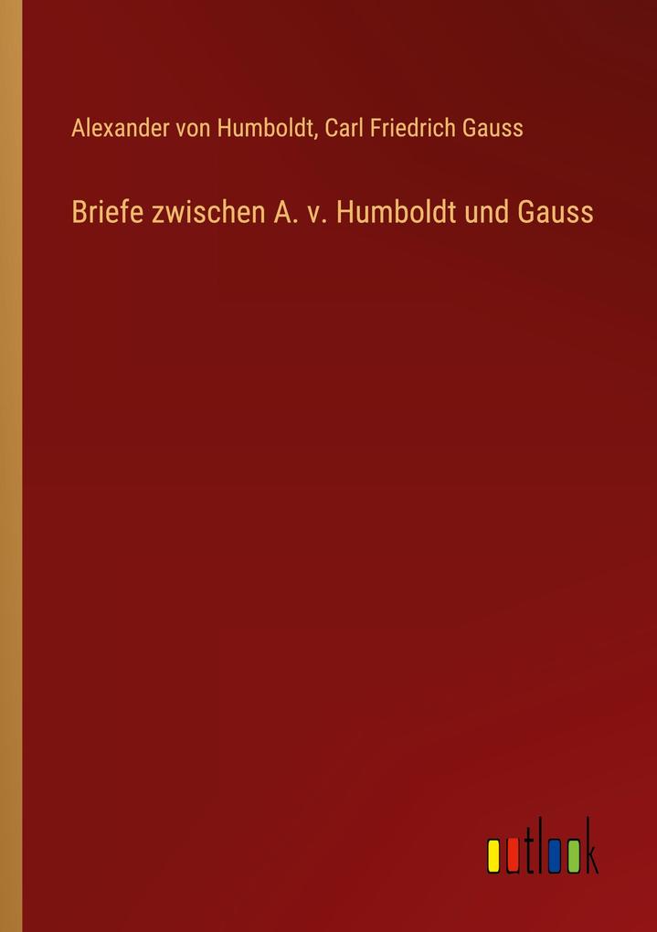 Produktbild: Briefe zwischen A. v. Humboldt und Gauss | Alexander Von Humboldt, Carl Friedrich Gauss