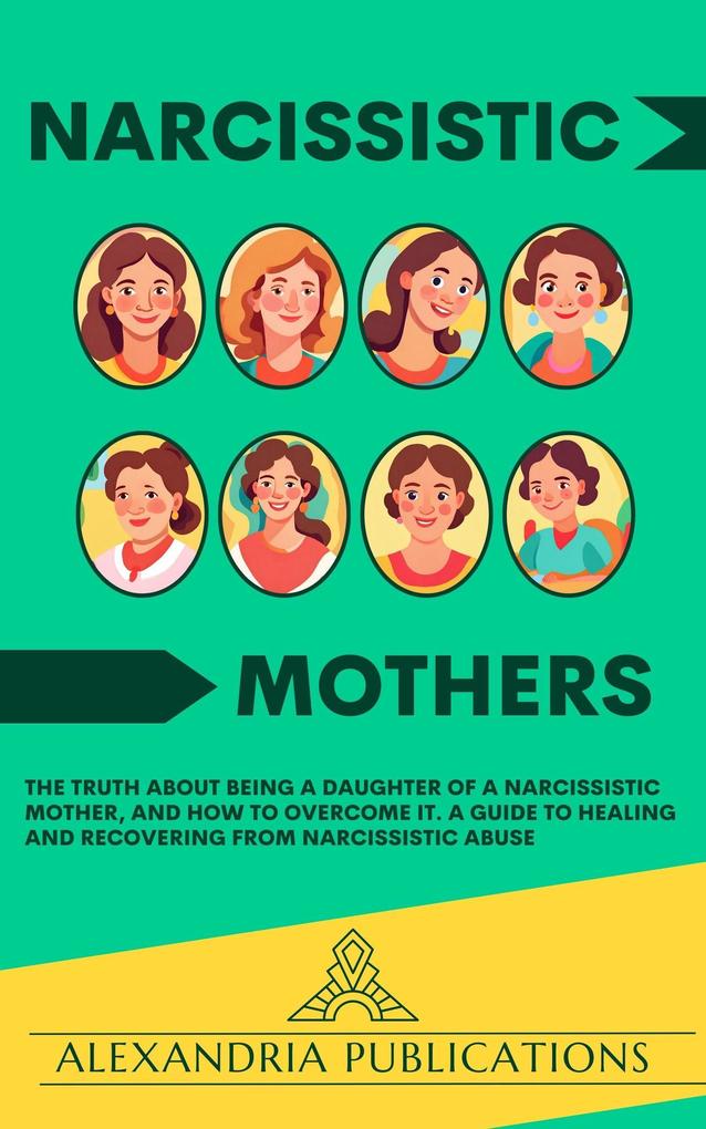 Produktbild: Narcissistic Mothers: The Truth about Being a Daughter of a Narcissistic Mother, and How to Overcome It. A Guide to Healing and Recovering from Narcissistic Abuse. | Alexandria Publications