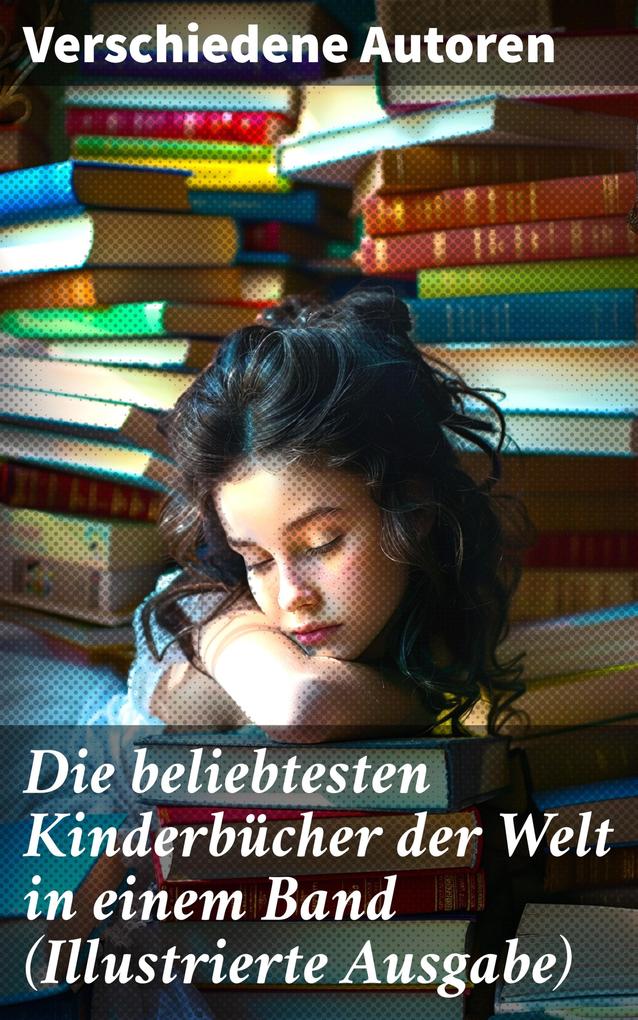 Produktbild: Die beliebtesten Kinderbücher der Welt in einem Band (Illustrierte Ausgabe) | Agnes Sapper, Gerdt Von Bassewitz, Harriet Beecher Stowe, Robert Louis Stevenson, Julius Wolff