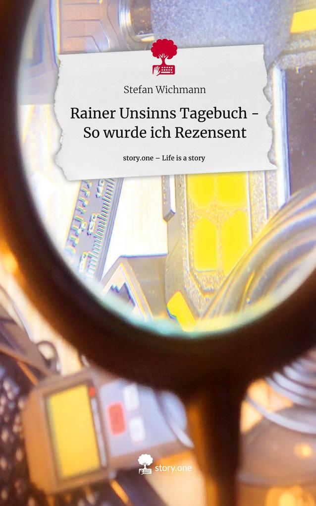 Produktbild: Rainer Unsinns Tagebuch - So wurde ich Rezensent. Life is a Story - story.one | Stefan Wichmann