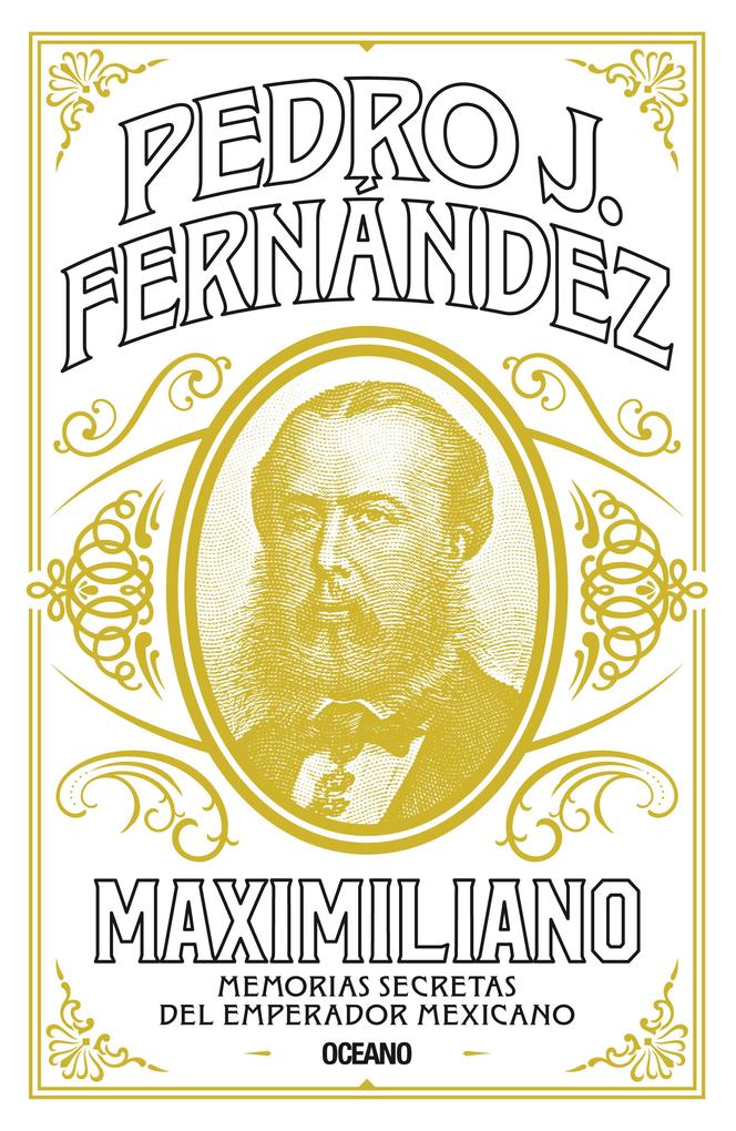 Produktbild: Maximiliano. Memorias secretas del emperador mexicano | Pedro J. Fernández