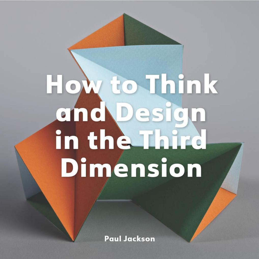 Produktbild: How to Think and Design in the Third Dimension | Paul Jackson