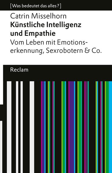 Produktbild: Künstliche Intelligenz und Empathie. Vom Leben mit Emotionserkennung, Sexrobotern & Co | Catrin Misselhorn