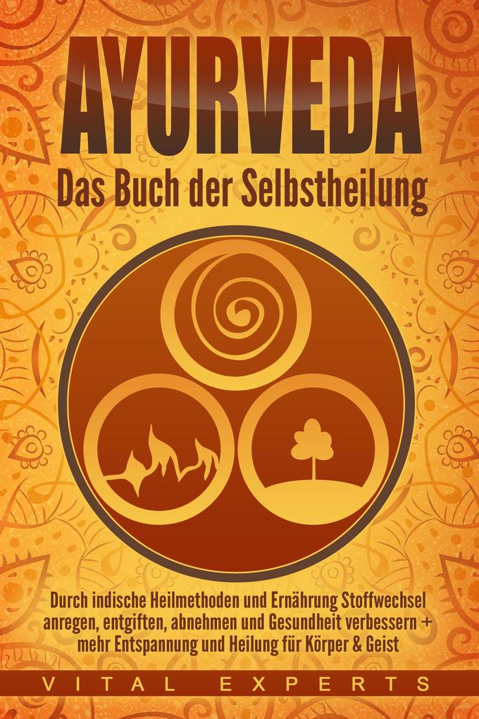 Produktbild: Ayurveda: Das Buch der Selbstheilung. Durch indische Heilmethoden und Ernährung Stoffwechsel anregen, entgiften, abnehmen und Gesundheit verbessern + mehr Entspannung und Heilung für Körper & Geist | Vital Experts