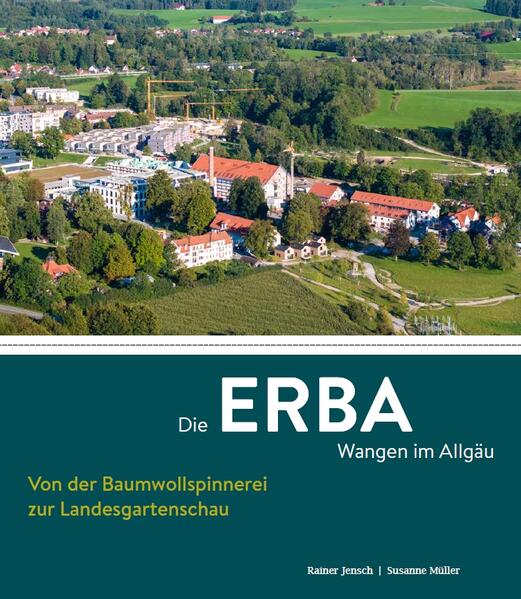 Produktbild: Die ERBA Wangen im Allgäu - Von der Baumwollspinnerei zur Landesgartenschau | Rainer Jensch, Susanne Müller