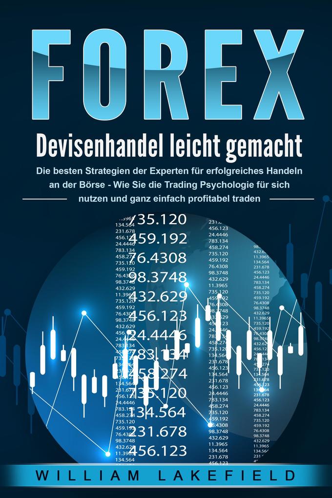 Produktbild: FOREX - Devisenhandel leicht gemacht: Die besten Strategien der Experten für erfolgreiches Handeln an der Börse - Wie Sie die Trading Psychologie für sich nutzen und ganz einfach profitabel traden | William Lakefield
