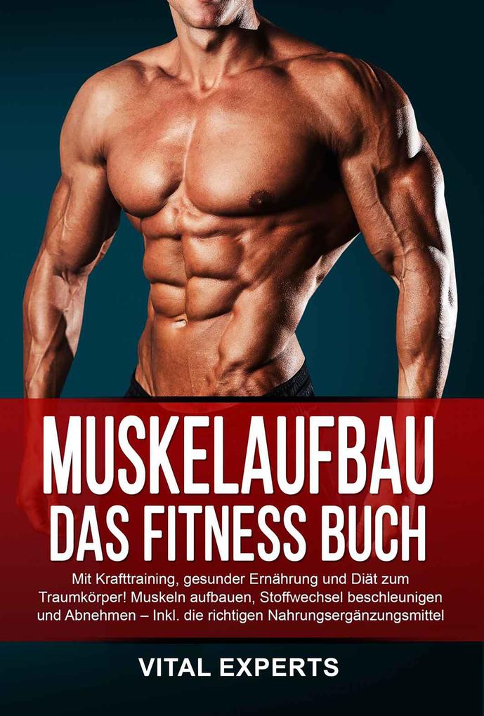 Produktbild: Muskelaufbau: Das Fitness Buch. Mit Krafttraining, gesunder Ernährung und Diät zum Traumkörper! Muskeln aufbauen, Stoffwechsel beschleunigen und Abnehmen - Inkl. die richtigen Nahrungsergänzungsmittel | Vital Experts
