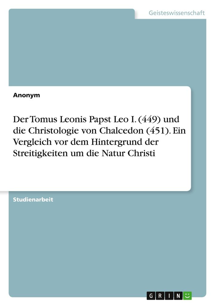 Produktbild: Der Tomus Leonis Papst Leo I. (449) und die Christologie von Chalcedon (451). Ein Vergleich vor dem Hintergrund der Streitigkeiten um die Natur Christi | Anonymous