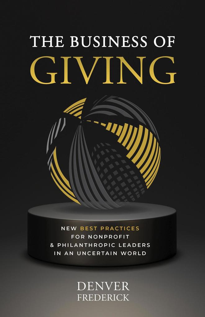 Produktbild: The Business of Giving: New Best Practices for Nonprofit and Philanthropic Leaders in an Uncertain World | Denver Frederick