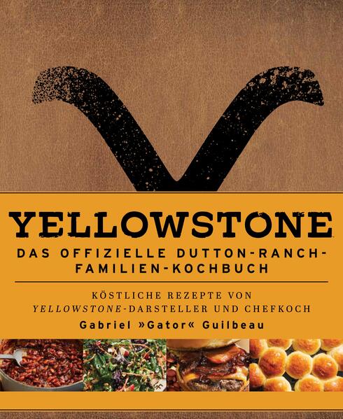 Produktbild: Yellowstone - Das offizielle Dutton-Ranch-Familien-Kochbuch | Gabriel "Gator" Guilbeau, Kim Laidlaw